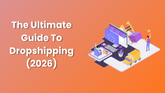 The Ultimate Guide To Dropshipping (2026) 1920