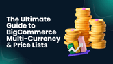 The Ultimate Guide to BigCommerce Multi-Currency & Price Lists 1920